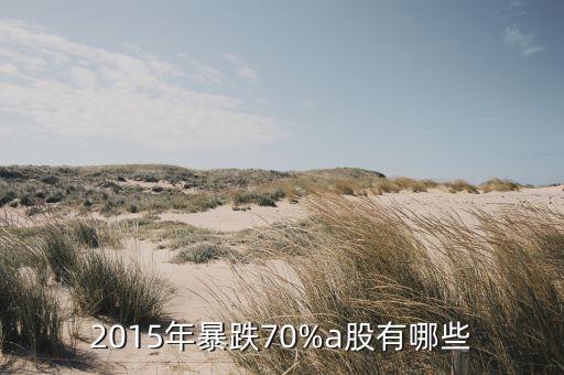 2015年暴跌70%a股有哪些