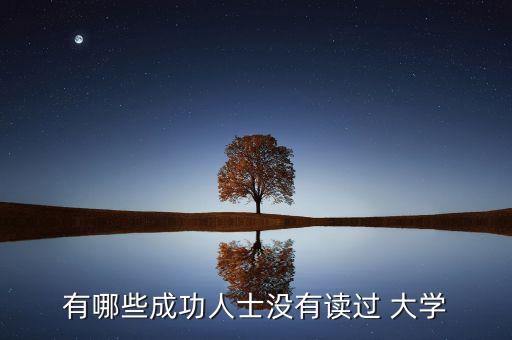 有哪些成功人士沒(méi)有讀過(guò) 大學(xué)