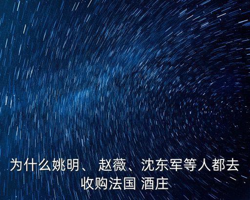 為什么姚明、 趙薇、沈東軍等人都去收購(gòu)法國(guó) 酒莊