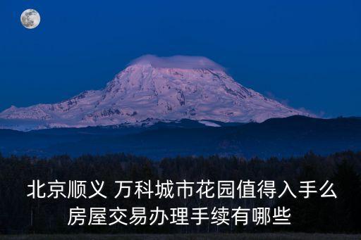  北京順義 萬(wàn)科城市花園值得入手么房屋交易辦理手續(xù)有哪些