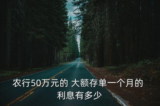 農(nóng)行50萬(wàn)元的 大額存單一個(gè)月的 利息有多少