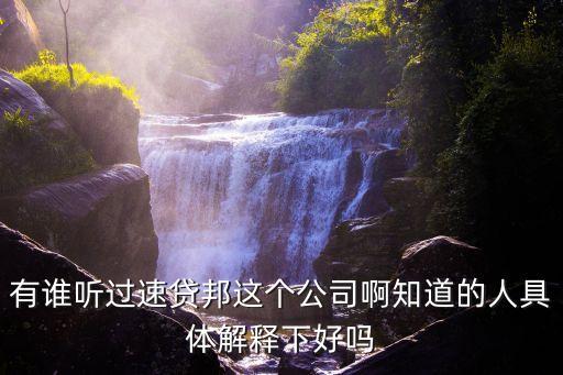 有誰(shuí)聽過(guò)速貸邦這個(gè)公司啊知道的人具體解釋下好嗎