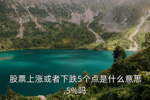  股票上漲或者下跌5個(gè)點(diǎn)是什么意思,5%嗎