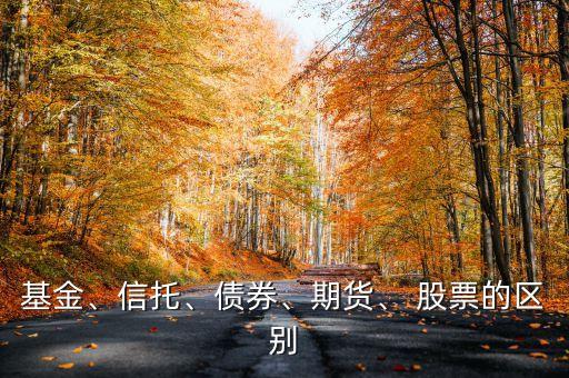 基金、信托、債券、期貨、 股票的區(qū)別