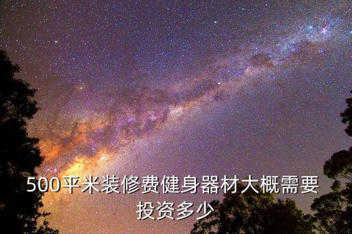 500平米裝修費健身器材大概需要 投資多少
