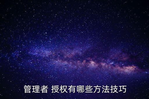  管理者 授權有哪些方法技巧