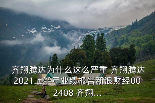  齊翔騰達(dá)為什么這么嚴(yán)重 齊翔騰達(dá)2021上半年業(yè)績報告新浪財經(jīng)002408 齊翔...