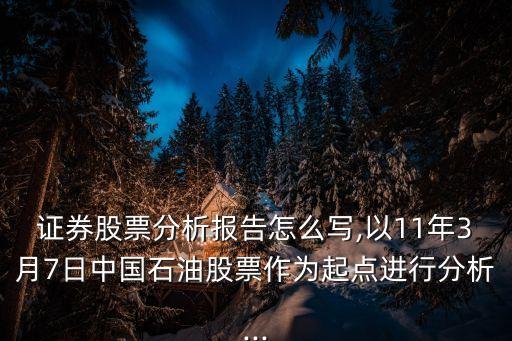 證券股票分析報(bào)告怎么寫(xiě),以11年3月7日中國(guó)石油股票作為起點(diǎn)進(jìn)行分析...