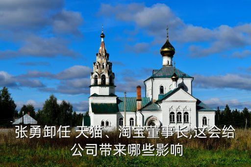 張勇卸任 天貓、淘寶董事長(zhǎng),這會(huì)給 公司帶來(lái)哪些影響