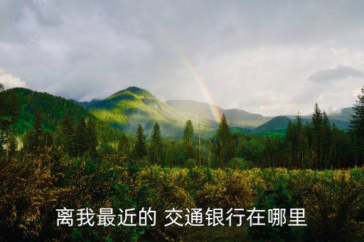 離我最近的 交通銀行在哪里