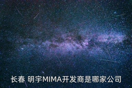 長(zhǎng)春 明宇MIMA開(kāi)發(fā)商是哪家公司
