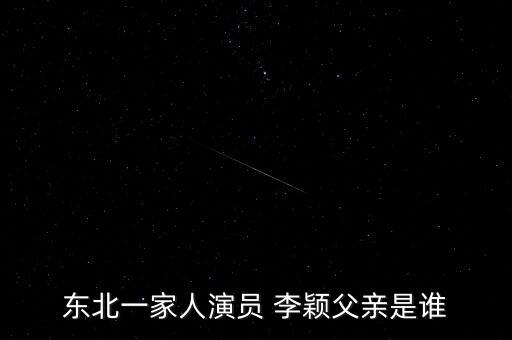 東北一家人演員 李穎父親是誰(shuí)