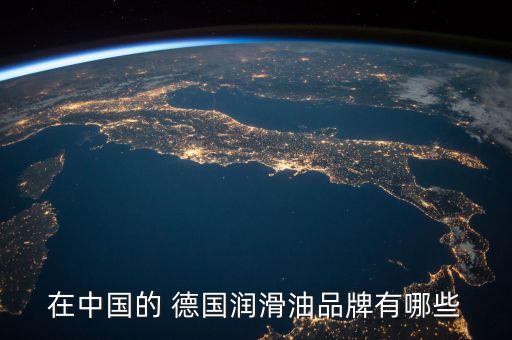 在中國(guó)的 德國(guó)潤(rùn)滑油品牌有哪些