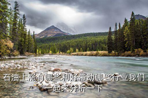 石油上漲有哪些利好帶動哪些行業(yè)我們一起來分析一下