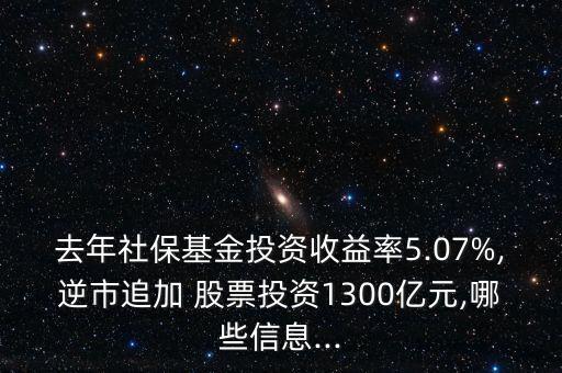 去年社?；鹜顿Y收益率5.07%,逆市追加 股票投資1300億元,哪些信息...