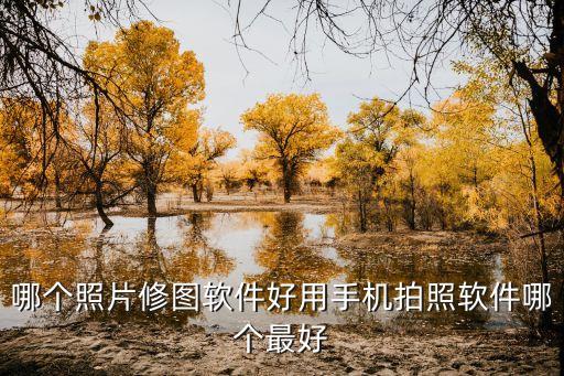 哪個照片修圖軟件好用手機拍照軟件哪個最好