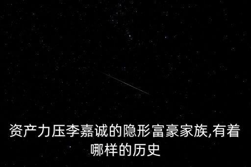 資產(chǎn)力壓李嘉誠的隱形富豪家族,有著哪樣的歷史