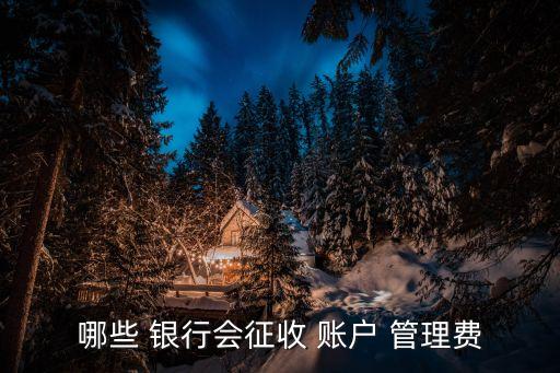 各大銀行小額賬戶管理費(fèi),銀行小額賬戶管理費(fèi)哪年開始實(shí)行的