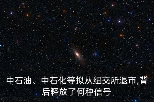 中石油、中石化等擬從紐交所退市,背后釋放了何種信號(hào)