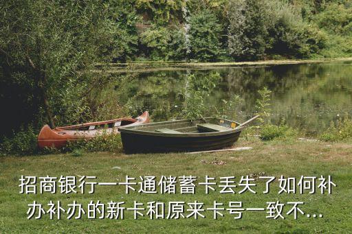  招商銀行一卡通儲蓄卡丟失了如何補(bǔ)辦補(bǔ)辦的新卡和原來卡號一致不...