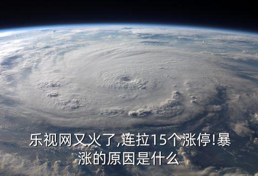  樂視網(wǎng)又火了,連拉15個(gè)漲停!暴漲的原因是什么