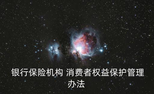  銀行保險(xiǎn)機(jī)構(gòu) 消費(fèi)者權(quán)益保護(hù)管理辦法