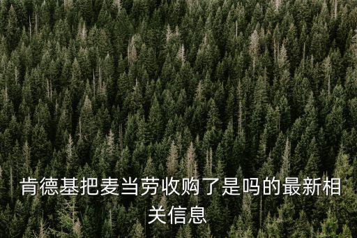  肯德基把麥當(dāng)勞收購(gòu)了是嗎的最新相關(guān)信息