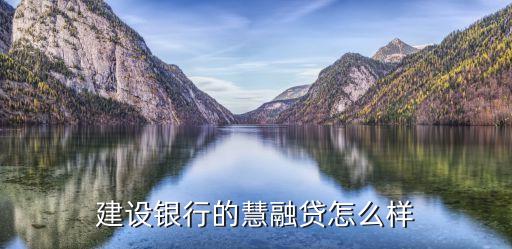 建設(shè)銀行的慧融貸怎么樣