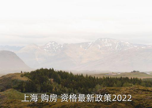  上海 購(gòu)房 資格最新政策2022