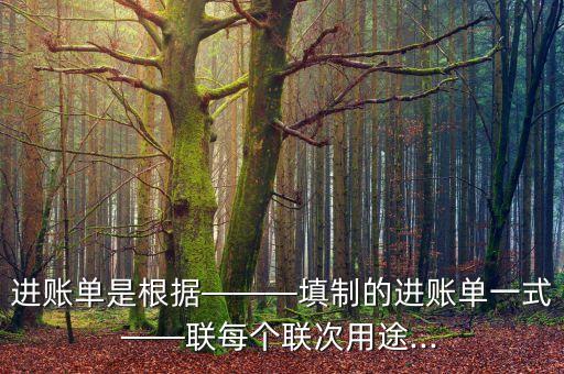 進賬單是根據(jù)———填制的進賬單一式——聯(lián)每個聯(lián)次用途...