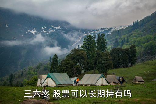 三六零 股票可以長(zhǎng)期持有嗎