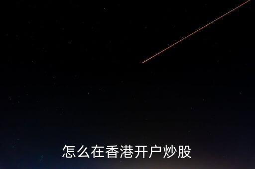 怎么在香港開(kāi)戶(hù)炒股