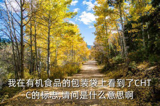 我在有機(jī)食品的包裝袋上看到了CHTC的標(biāo)志,請(qǐng)問是什么意思啊