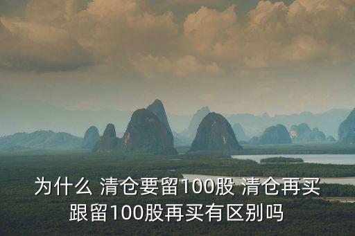 為什么 清倉(cāng)要留100股 清倉(cāng)再買跟留100股再買有區(qū)別嗎