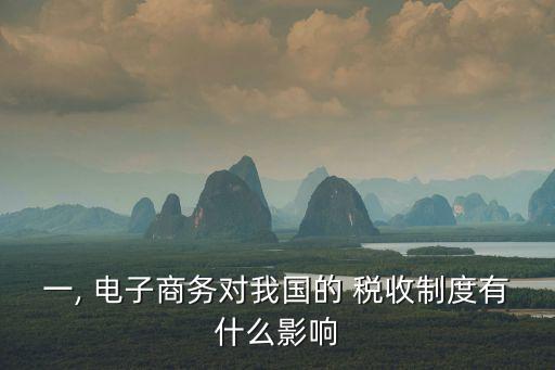 一, 電子商務(wù)對我國的 稅收制度有什么影響