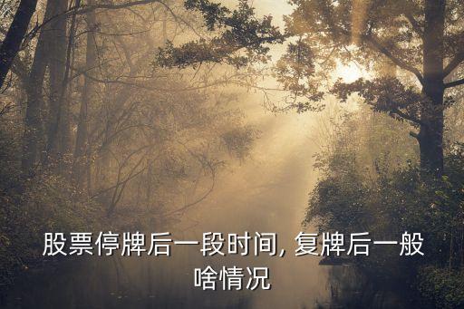  股票停牌后一段時間, 復牌后一般啥情況