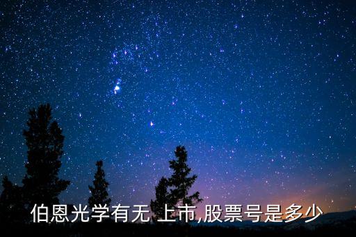 伯恩光學(xué)有無 上市,股票號是多少