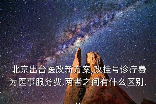  北京出臺醫(yī)改新方案,改掛號診療費為醫(yī)事服務費,兩者之間有什么區(qū)別...