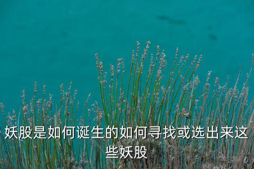 妖股是如何誕生的如何尋找或選出來(lái)這些妖股