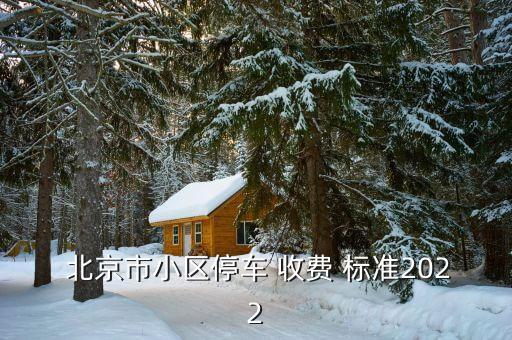  北京市小區(qū)停車 收費 標(biāo)準(zhǔn)2022