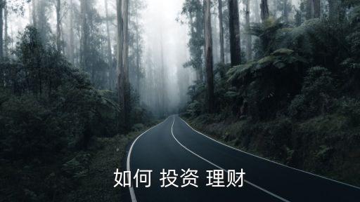 怎樣去投資理財,手里閑錢怎樣投資理財