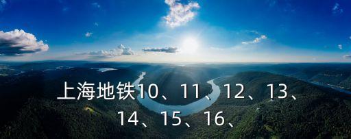  上海地鐵10、11、12、13、14、15、16、