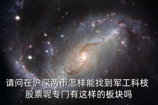 請問在滬深兩市怎樣能找到軍工科枝 股票呢專門有這樣的板塊嗎