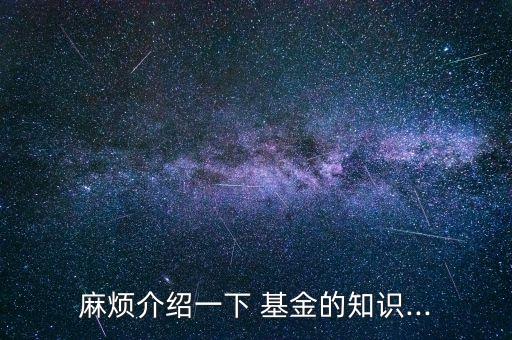麻煩介紹一下 基金的知識...