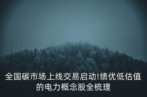 全國(guó)碳市場(chǎng)上線交易啟動(dòng)!績(jī)優(yōu)低估值的電力概念股全梳理