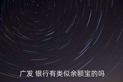  廣發(fā) 銀行有類(lèi)似余額寶的嗎