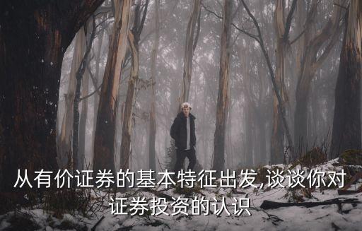 從有價(jià)證券的基本特征出發(fā),談?wù)勀銓ψC券投資的認(rèn)識