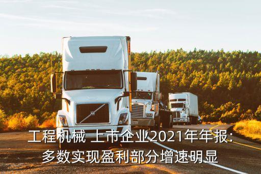工程機(jī)械 上市企業(yè)2021年年報:多數(shù)實(shí)現(xiàn)盈利部分增速明顯