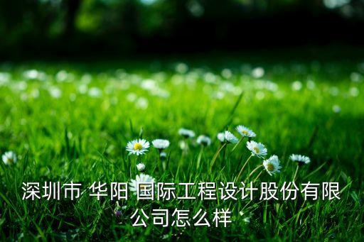 深圳市 華陽 國(guó)際工程設(shè)計(jì)股份有限公司怎么樣