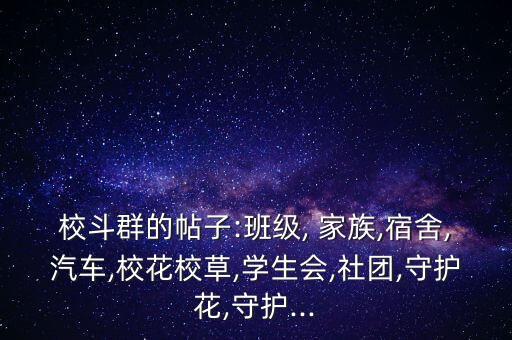 校斗群的帖子:班級, 家族,宿舍,汽車,?；ㄐ２?學(xué)生會,社團,守護花,守護...